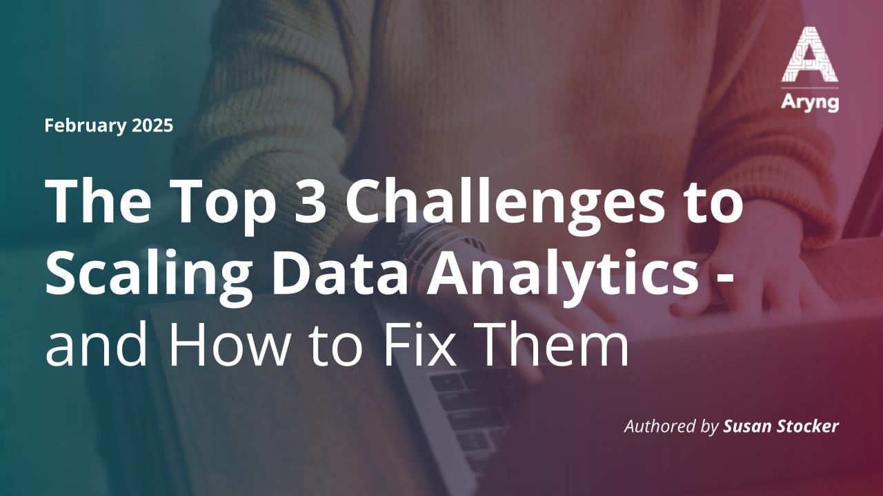 The Top 3 Challenges to Scaling Data Analytics - and How to Fix Them