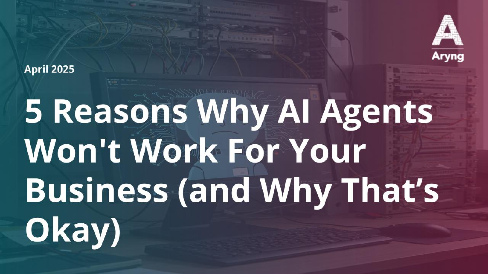 5 Reasons Why AI Agents Won't Work For Your Business