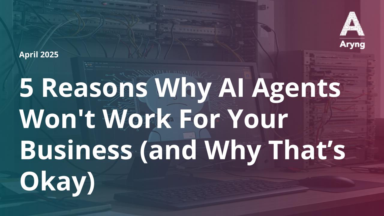 5 Reasons Why AI Agents Won't Work For Your Business