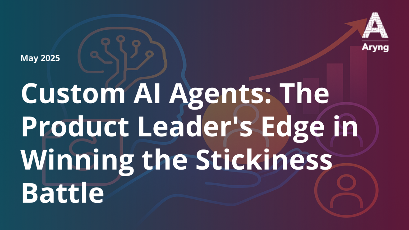 Custom AI Agents: The Product Leader's Edge in Winning the Stickiness Battle